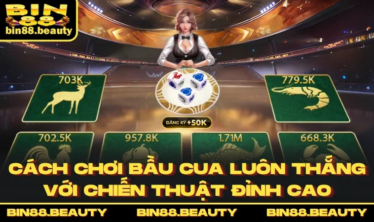 Cách Chơi Bầu Cua Luôn Thắng Với Chiến Thuật Đỉnh Cao
