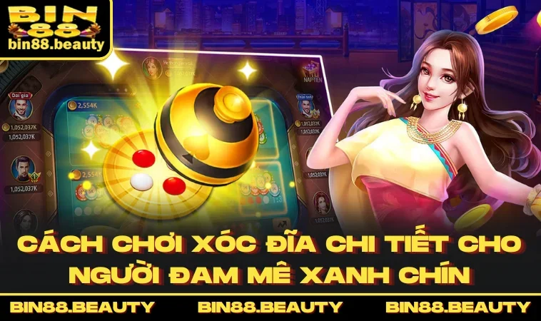 Cách Chơi Xóc Đĩa Chi Tiết Cho Người Đam Mê Xanh Chín